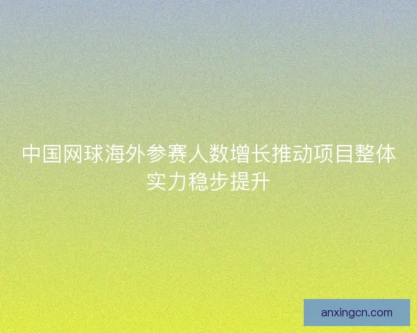 中国网球海外参赛人数增长推动项目整体实力稳步提升